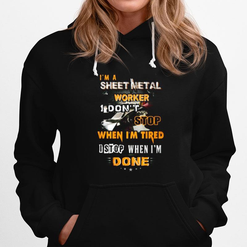 I%E2%80%99M A Sheet Metal Worker I Don%E2%80%99T Stop When I%E2%80%99M Tired I Stop When I%E2%80%99M Done Hoodie