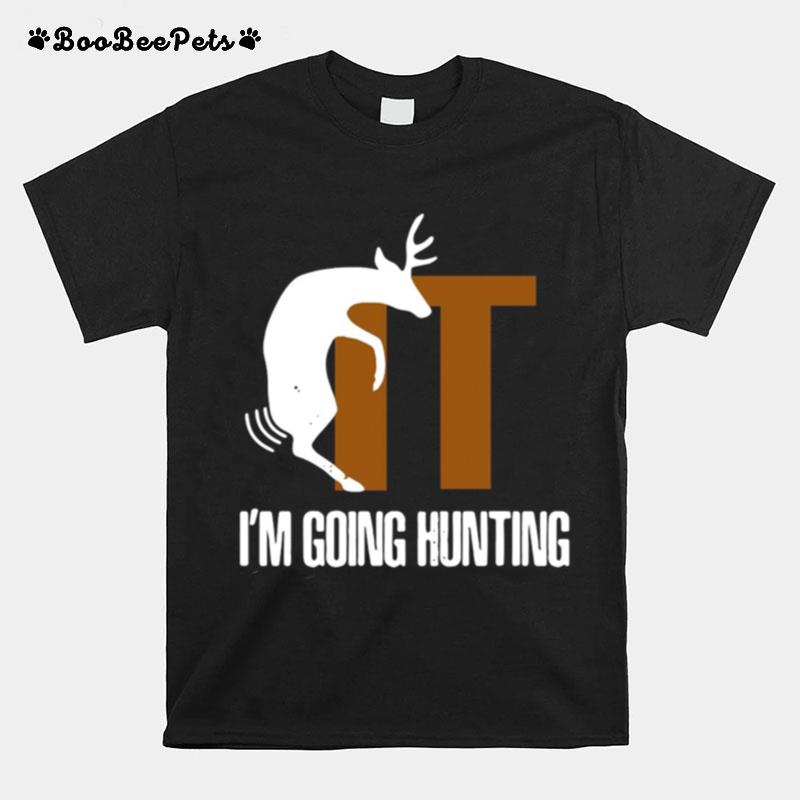 I%E2%80%99M Going Hunting T-Shirt