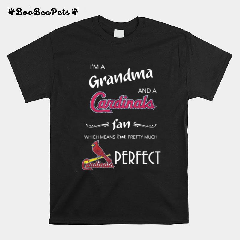 I%E2%80%99M Grandma And A Cardinals Fan Which Means I%E2%80%99M Pretty Much Perfect T-Shirt