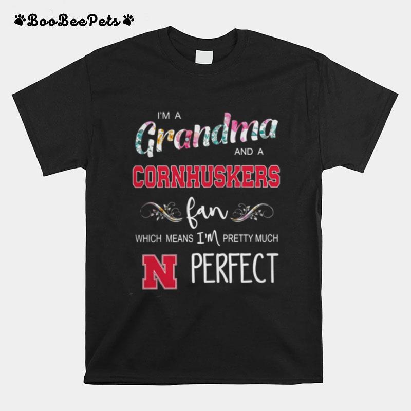 I%E2%80%99M Grandma And A Nebraska Cornhuskers Fan Which Means I%E2%80%99M Pretty Much Perfect T-Shirt