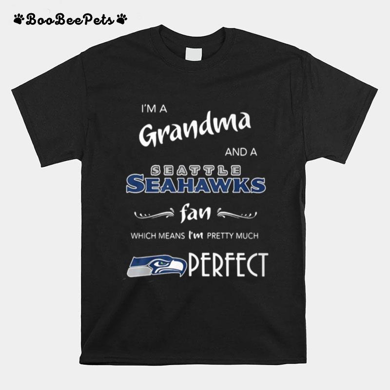 I%E2%80%99M Grandma And A Seattle Seahawks Fan Which Means I%E2%80%99M Pretty Much Perfect T-Shirt