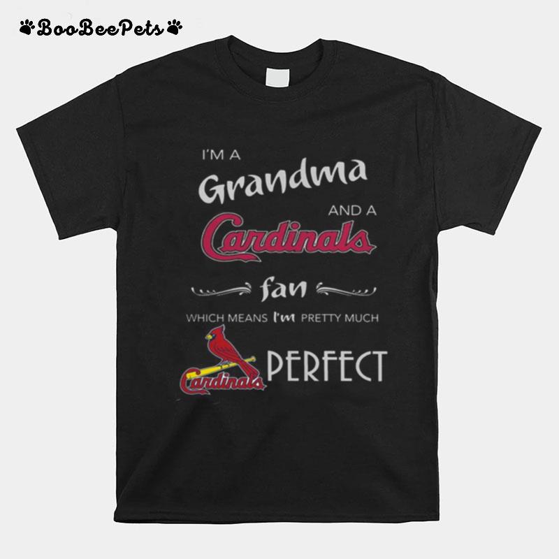 I%E2%80%99M Grandma And A St Louis Cardinals Fan Which Means I%E2%80%99M Pretty Much Perfect T-Shirt