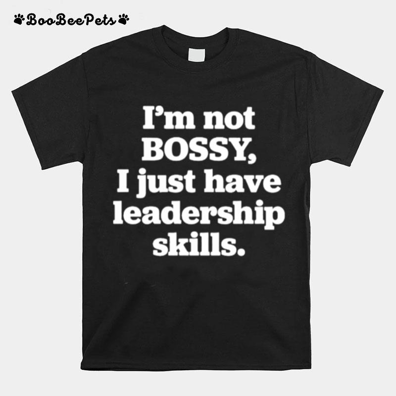 I%E2%80%99M Not Bossy I Just Have Leadership Skills T-Shirt