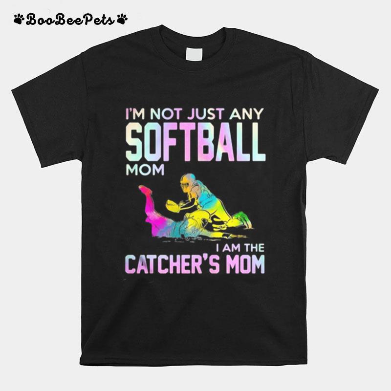 I%E2%80%99M Not Just Any Softball Mom I Am The Catcher Mom T-Shirt