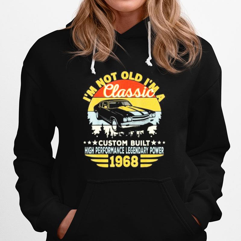 I%E2%80%99M Not Old I%E2%80%99M A Classic Custom Built High Performance Legendary Power 1968 Vintage Retro Hoodie