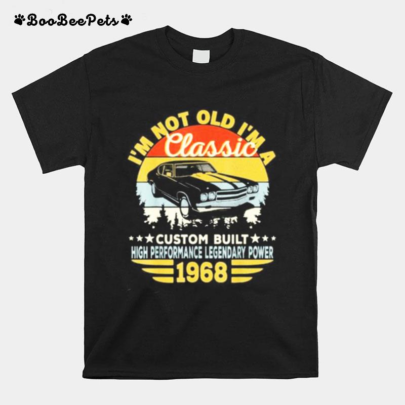 I%E2%80%99M Not Old I%E2%80%99M A Classic Custom Built High Performance Legendary Power 1968 Vintage Retro T-Shirt