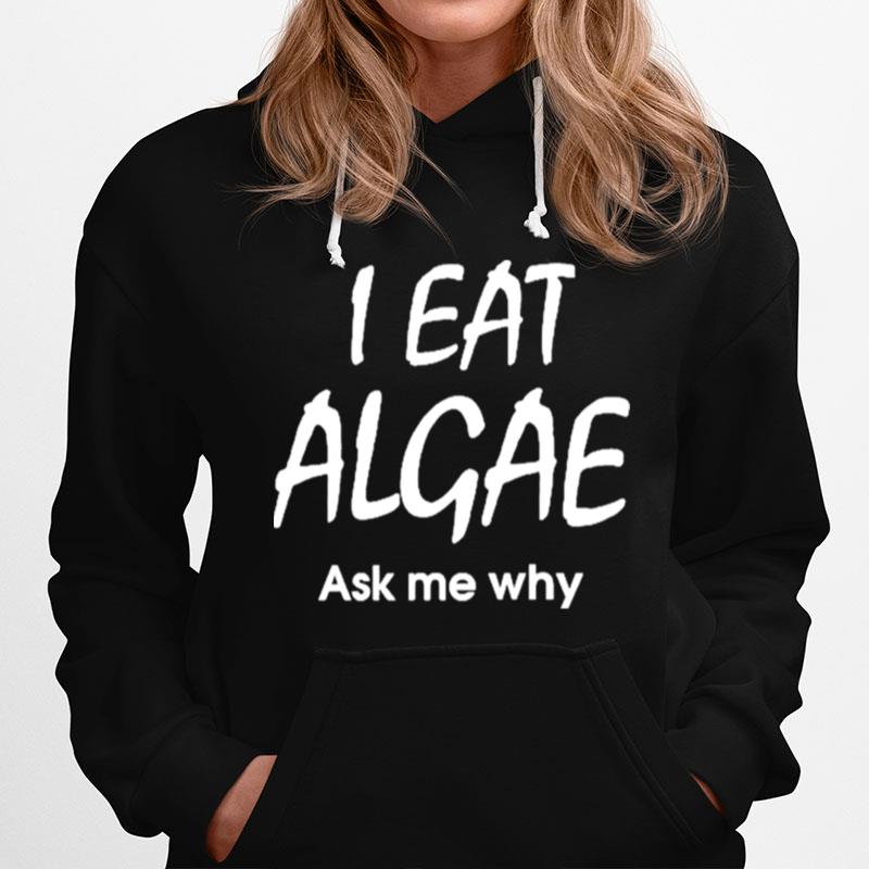 I Eat Algae Ask Me Why Hoodie