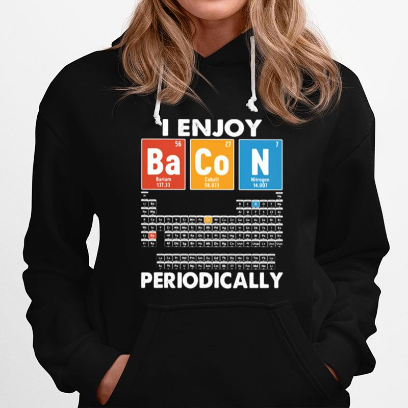I Enjoy Bacon Periodically Periodic Elements Table Hoodie