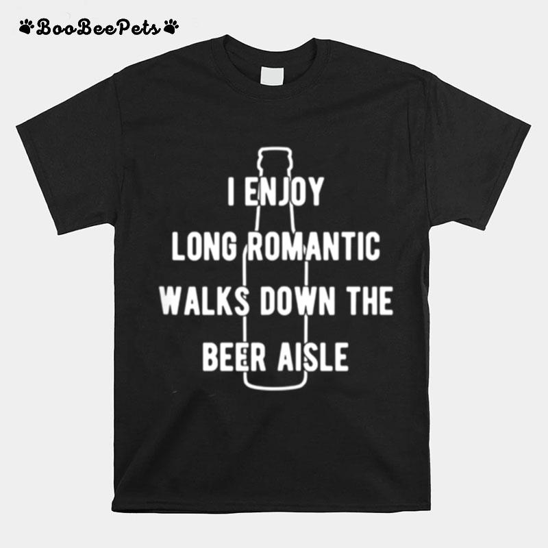 I Enjoy Long Romantic Walks Down The Beer Aisle T-Shirt