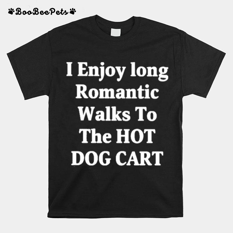 I Enjoy Long Romantic Walks To The Hot Dog Cart T-Shirt