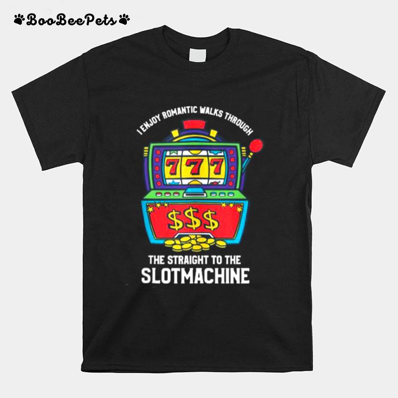 I Enjoy Romantic Walks Through The Slot Machine Gambling T-Shirt