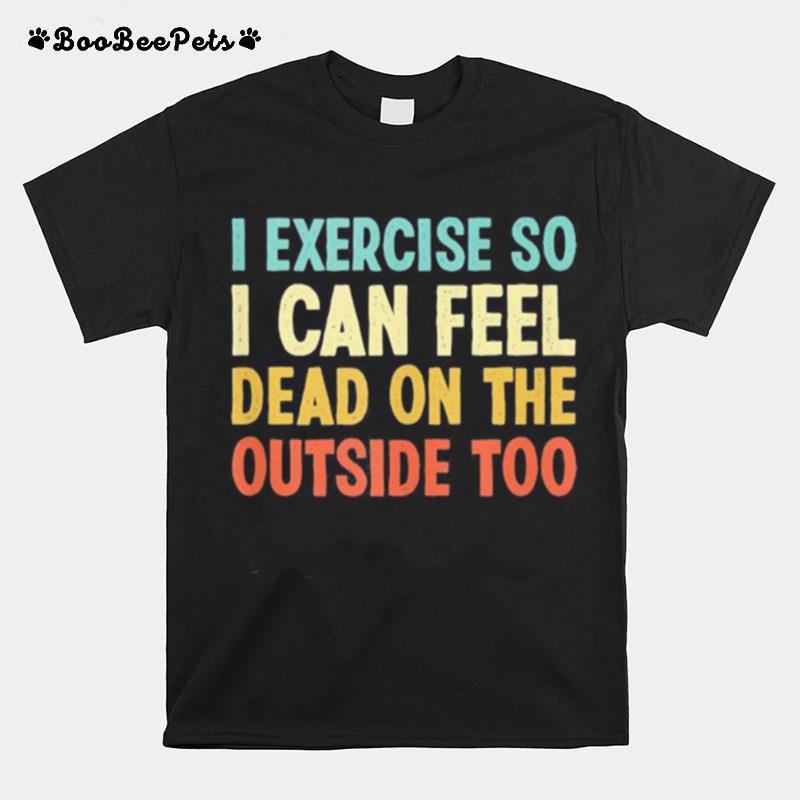 I Exercise So I Can Feel Dead On The Outside Too Vintage T-Shirt