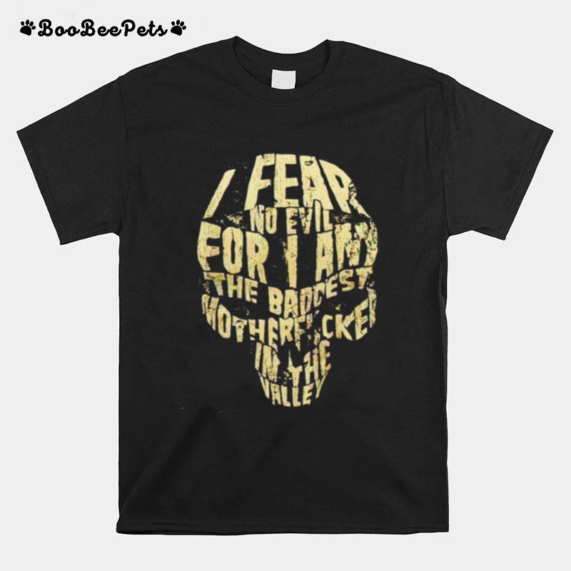 I Fear No Evil For I Any The Baddest Mother Fucker In The Valley T-Shirt