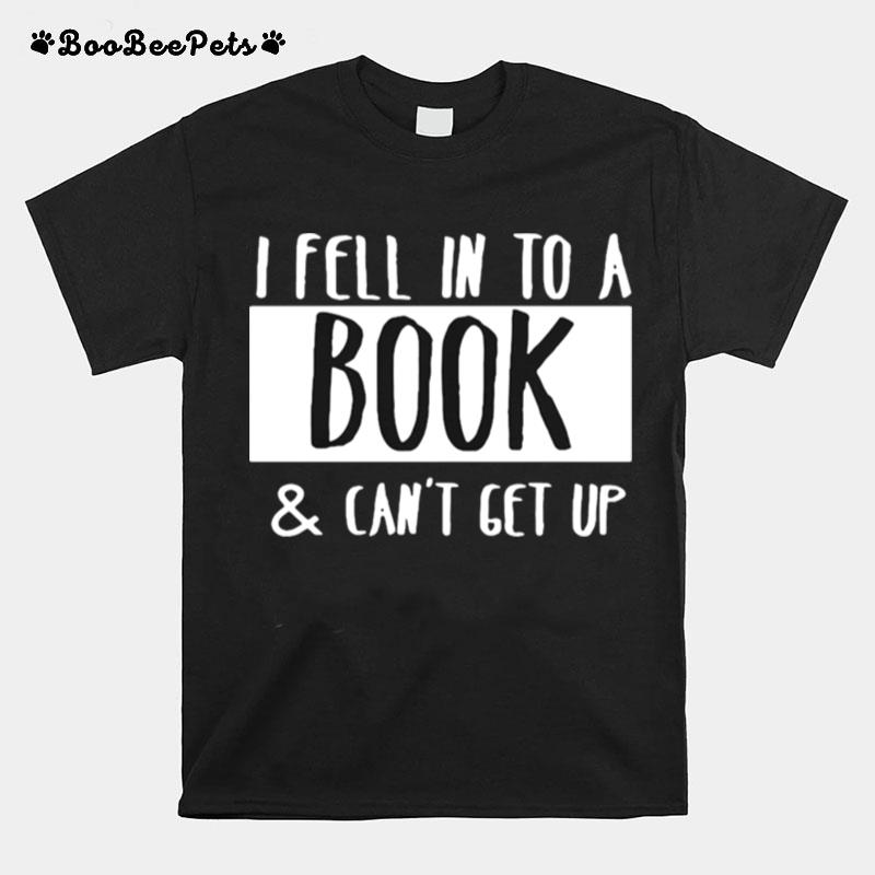 I Fell Into A Book And Cant Get Up T-Shirt