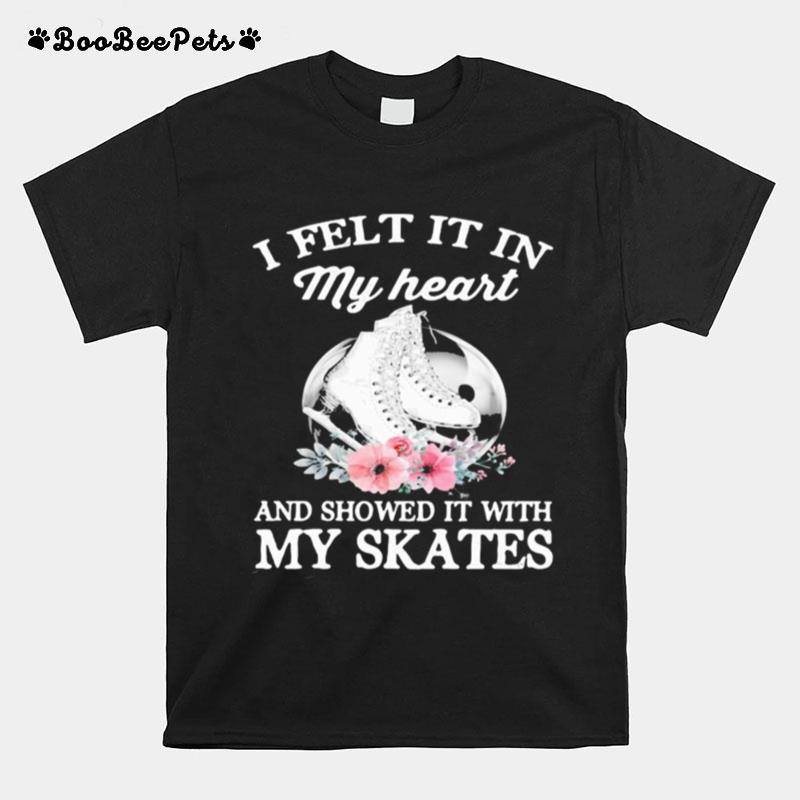 I Felt It In My Heart And Showed It With My Skates Flowers T-Shirt