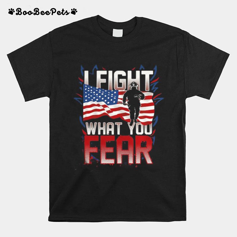 I Fight What You Fear Firefighter American Flag T-Shirt