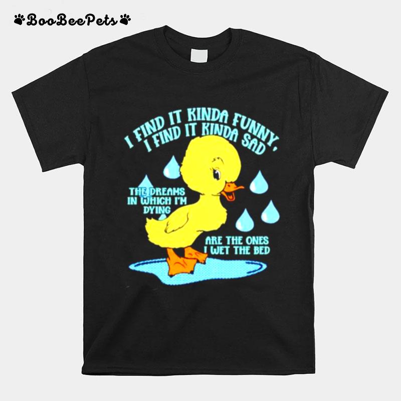 I Find It Kinda Funny I Find It Kinda Sad Ducko T-Shirt