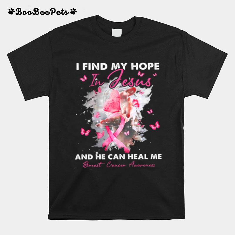 I Find My Hope In Jesus And He Can Heal Me Breast Cancer Awareness T-Shirt