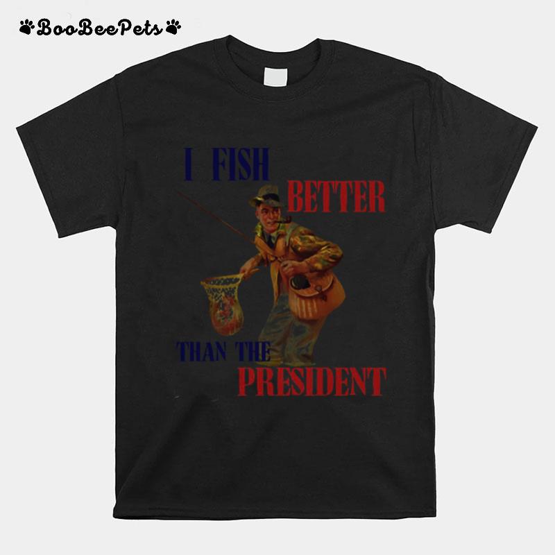 I Fish Better Than The President T-Shirt