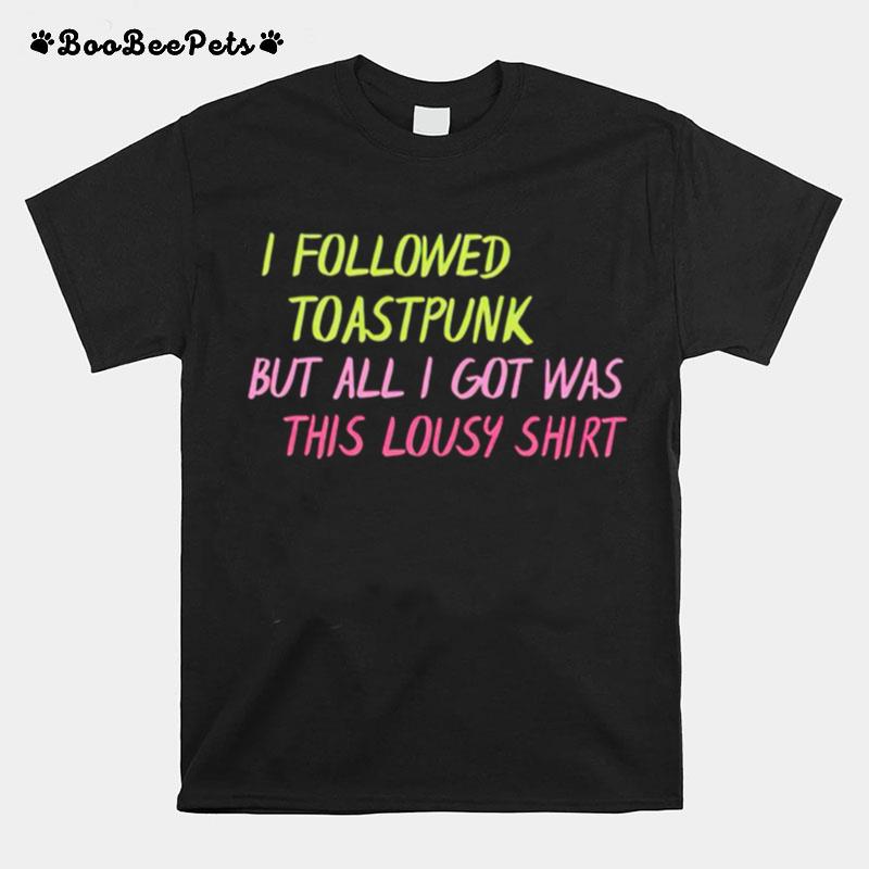 I Followed Toastpunk But All I Got Was This Lousy T-Shirt