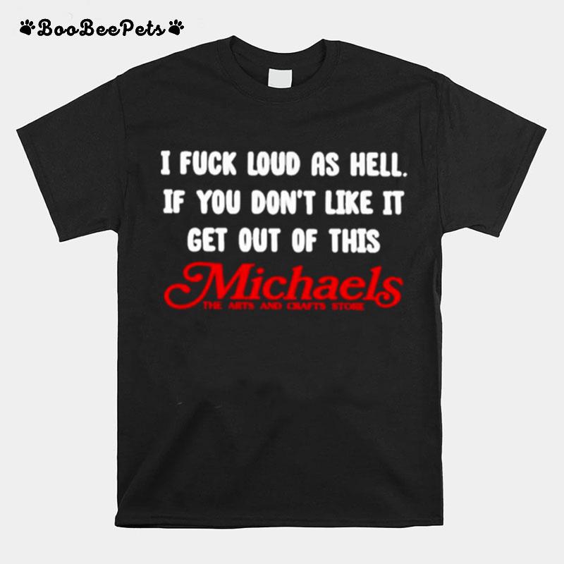I Fuck Load As Hell You Dont Like It Get Out Of This Michaels T-Shirt