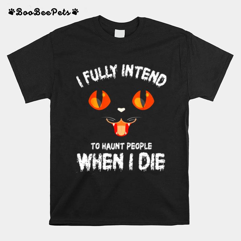I Fully Intend To Haunt People When I Die T-Shirt