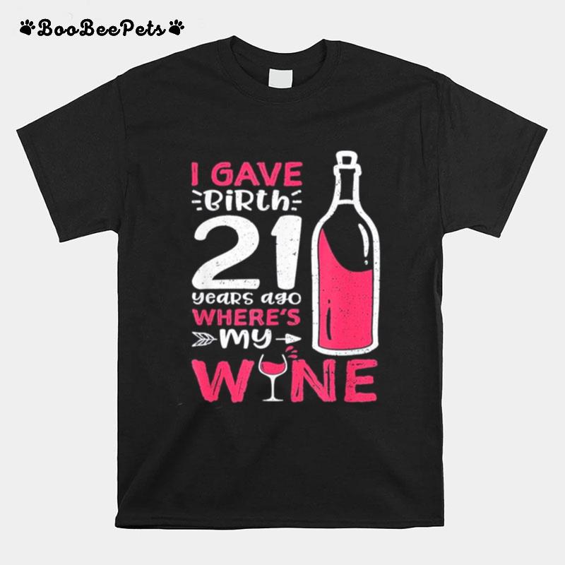 I Gave Birth 21 Years Ago Wheres My Wine %E2%80%93 Mothers Day T-Shirt