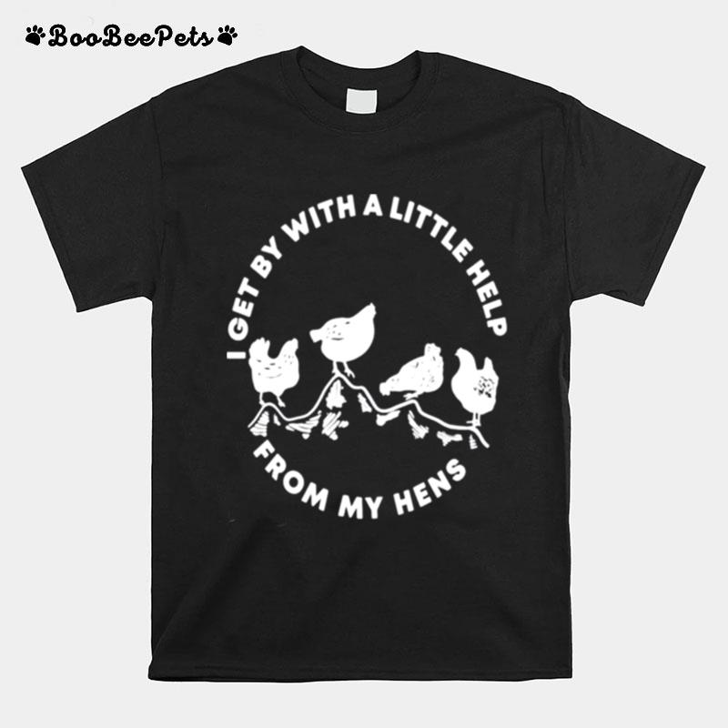 I Get By With A Little Help From My Hens T-Shirt