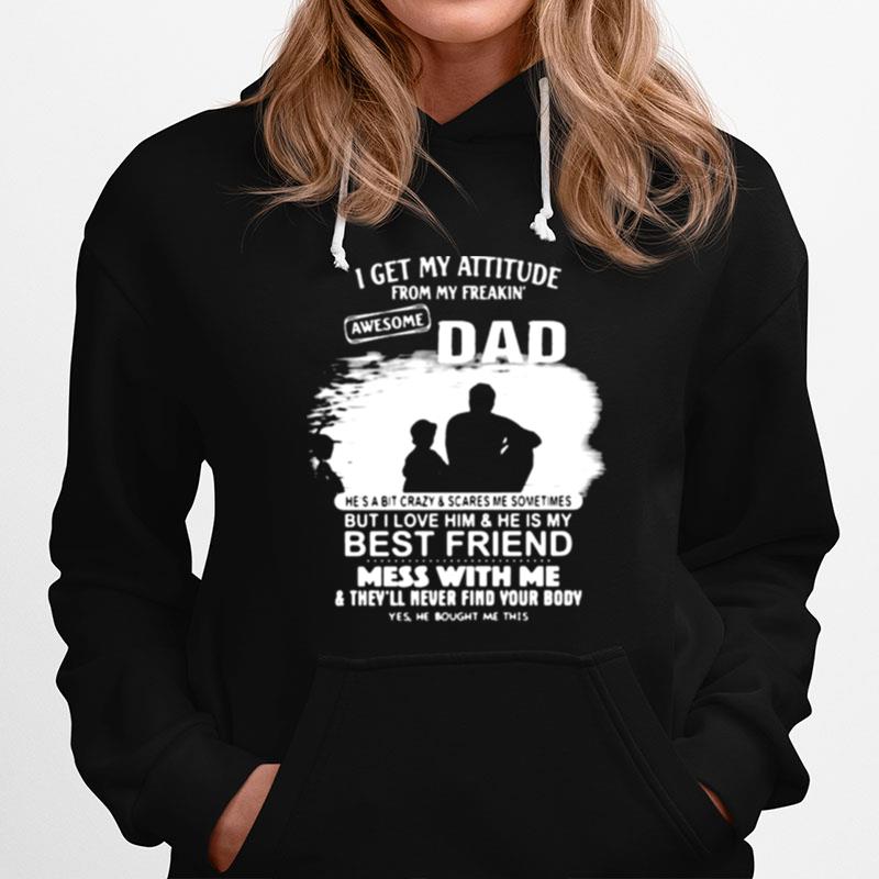 I Get My Attitude From My Freakin Awesome Dad But I Love Him And He Is My Best Friend Mess With Me Hoodie