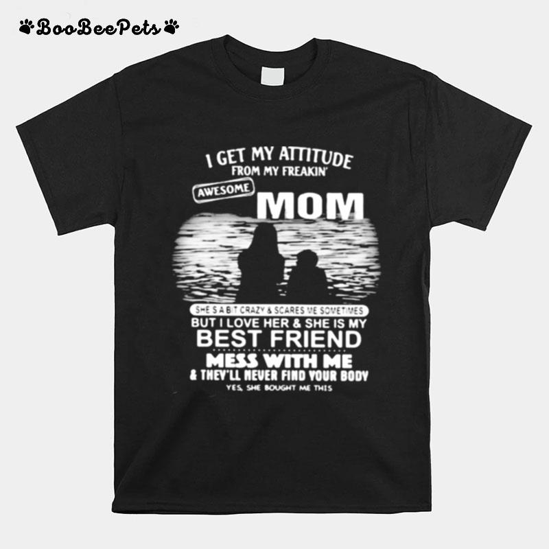 I Get My Attitude From My Freakin Awesome Mom Mess With Me T-Shirt