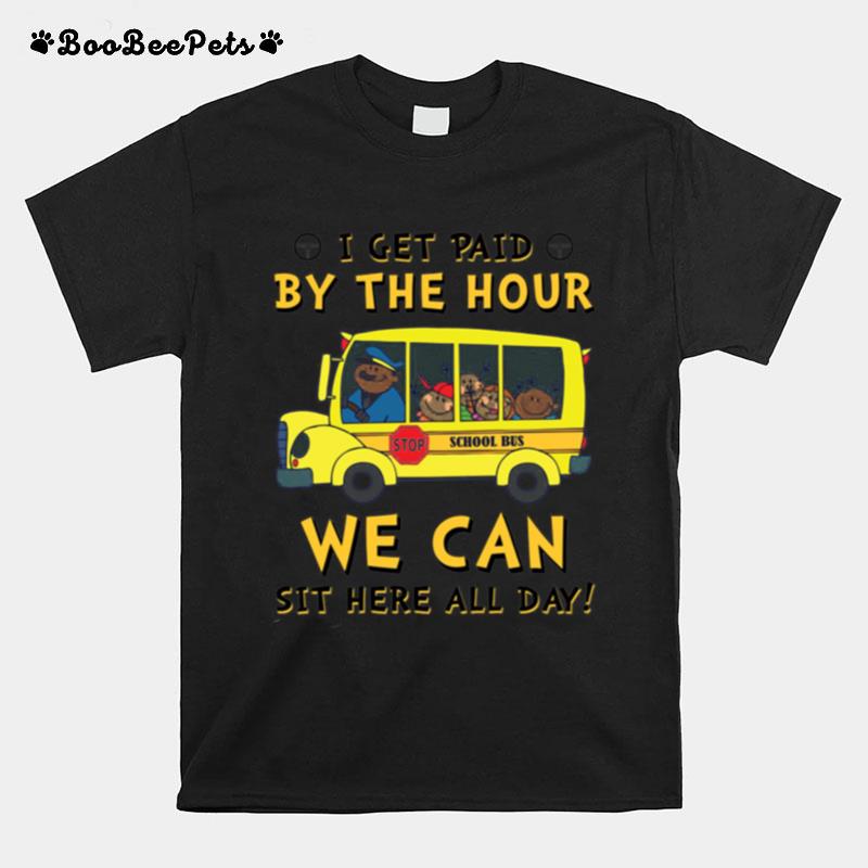 I Get Paid By The Hour Stop School Bus We Can Sit Here All Day T-Shirt