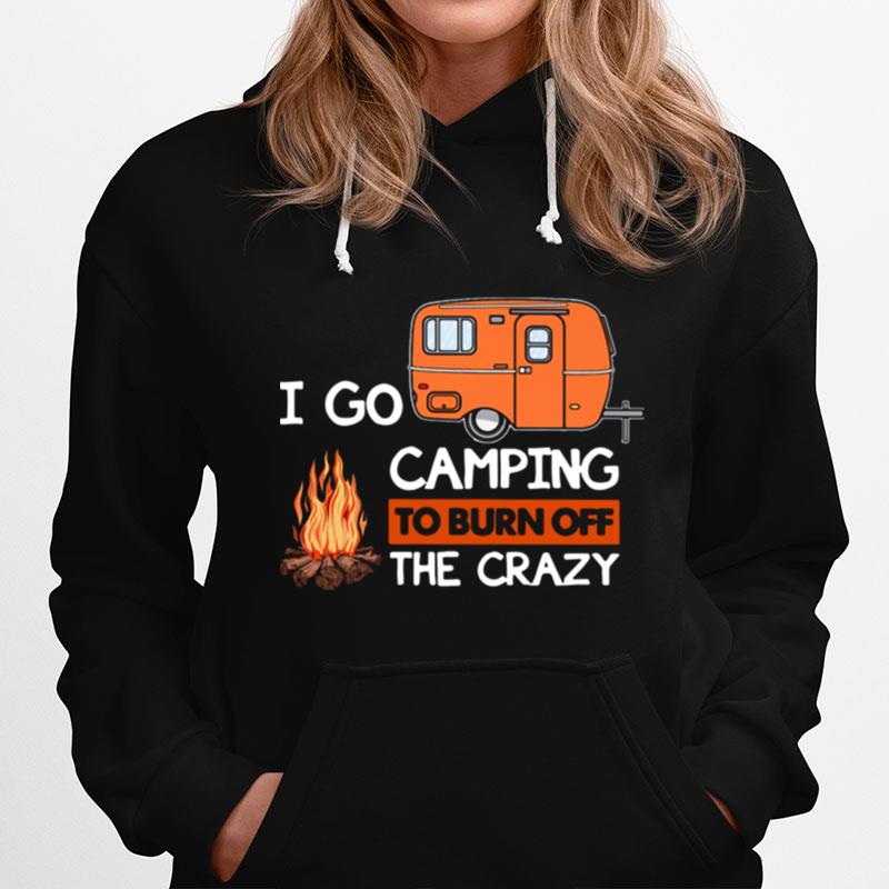 I Go Camping To Burn Off The Crazy Hoodie