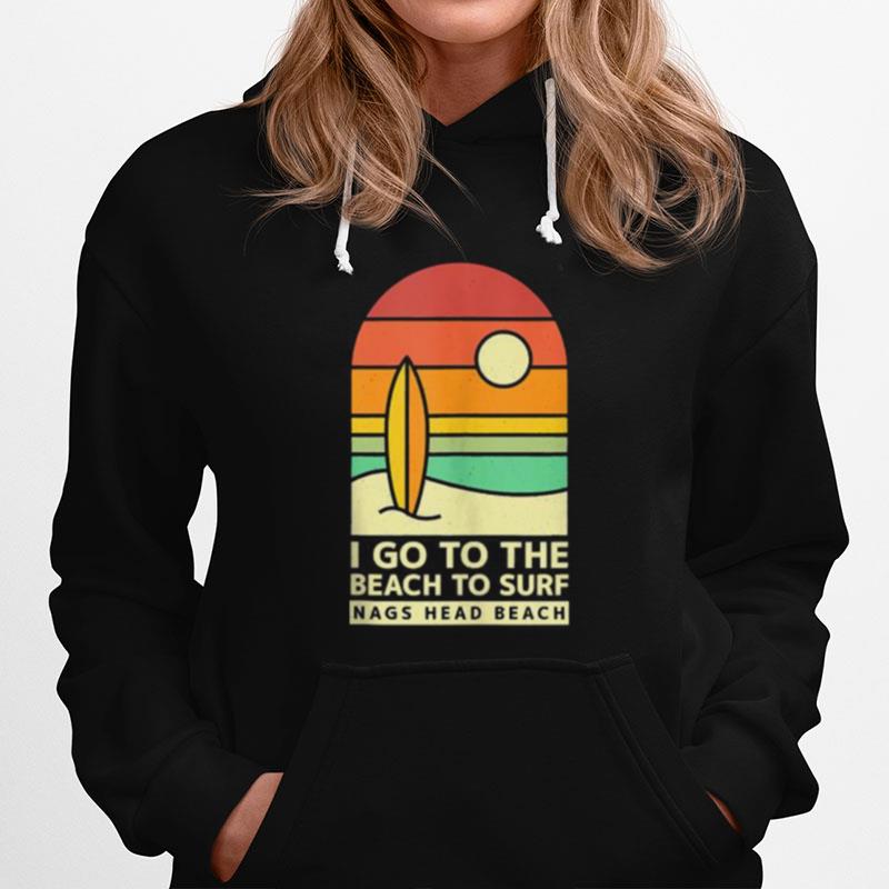 I Go To The Beach To Surf Nags Head Beach Surfing Vintage Hoodie