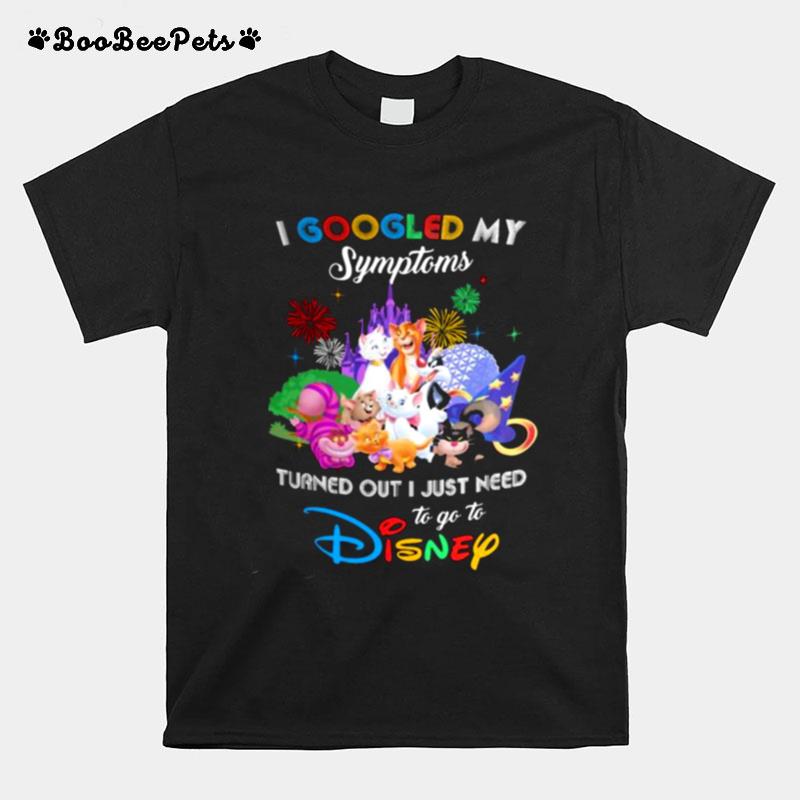 I Googled My Symptoms Turns Out I Just Need To Go To Disney Cats T-Shirt