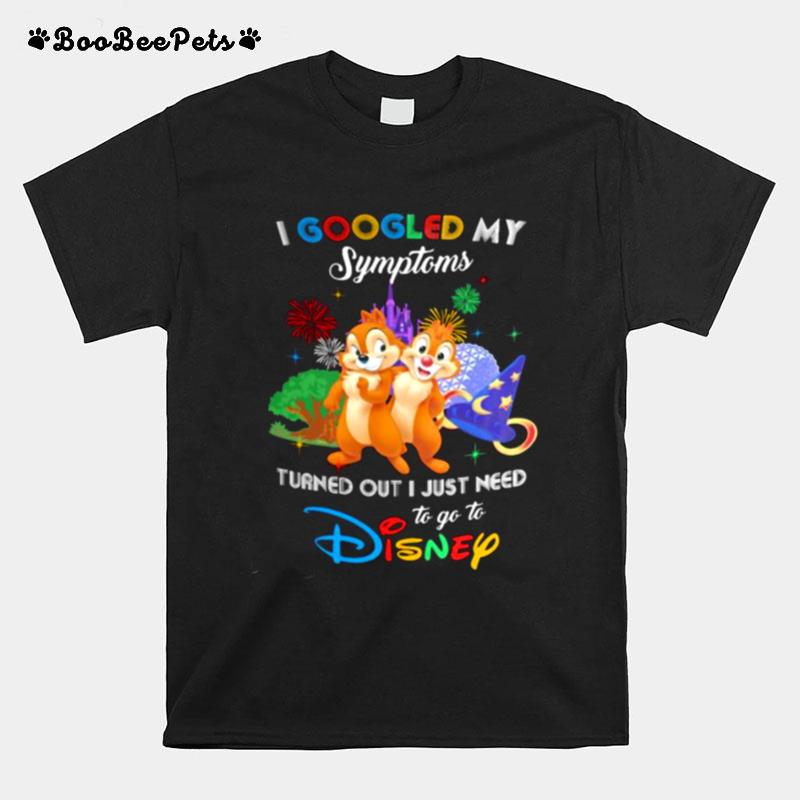 I Googled My Symptoms Turns Out I Just Need To Go To Disney Chip And Dale T-Shirt