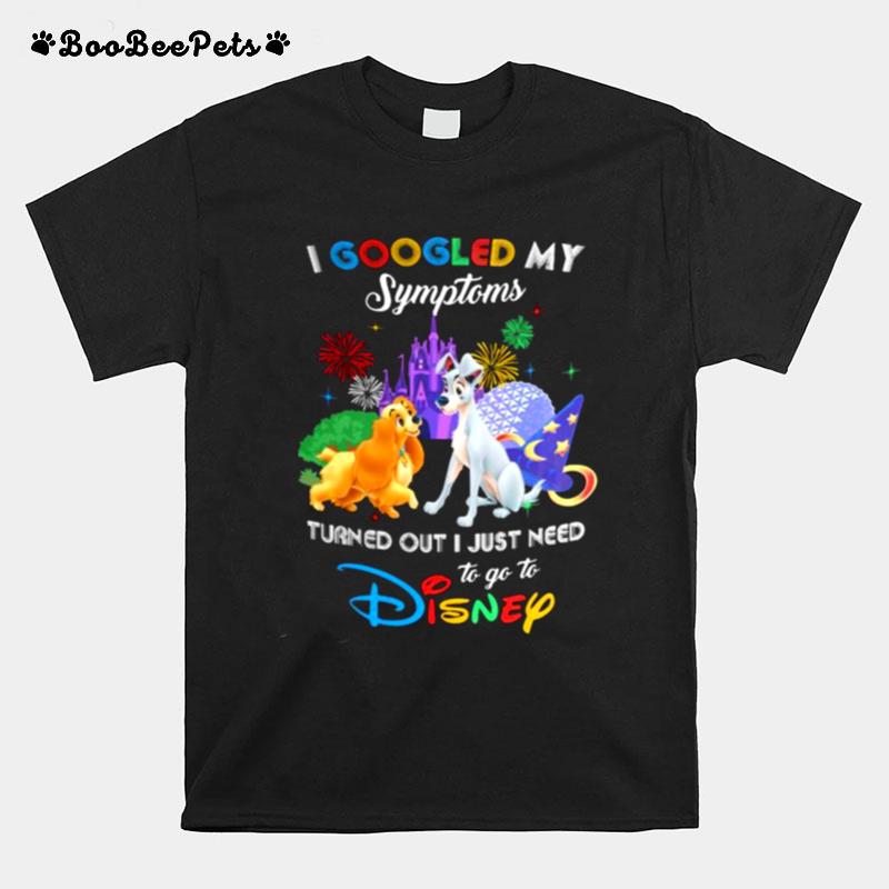 I Googled My Symptoms Turns Out I Just Need To Go To Disney Lady And The Tramp T-Shirt