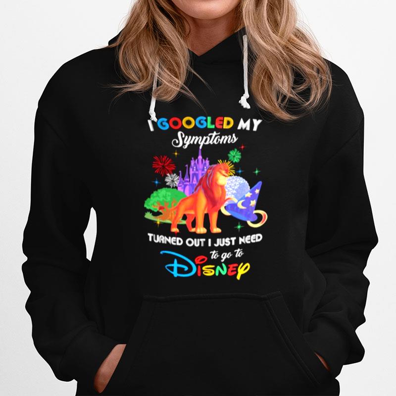 I Googled My Symptoms Turns Out I Just Need To Go To Disney Lion King Hoodie