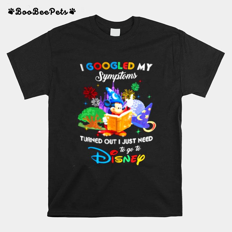I Googled My Symptoms Turns Out I Just Need To Go To Disney Mickey Fantasia T-Shirt