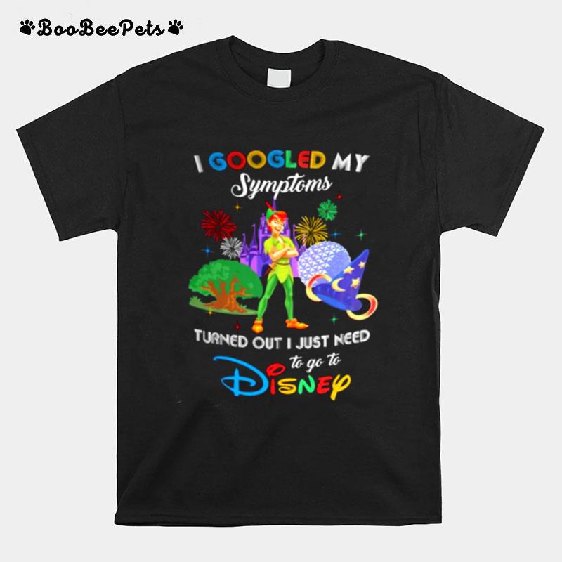 I Googled My Symptoms Turns Out I Just Need To Go To Disney Peter Pan T-Shirt