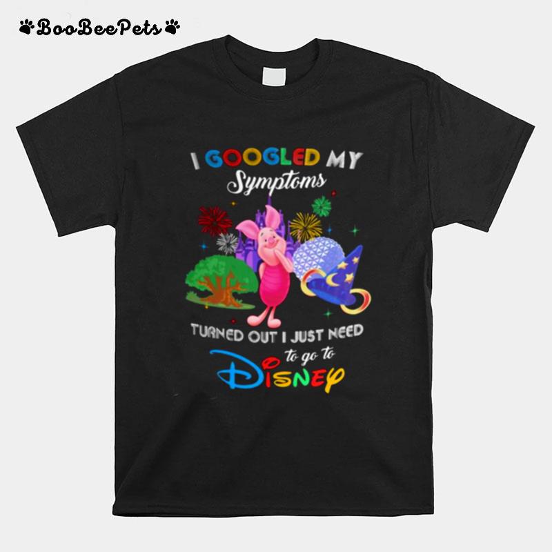 I Googled My Symptoms Turns Out I Just Need To Go To Disney Piglet T-Shirt