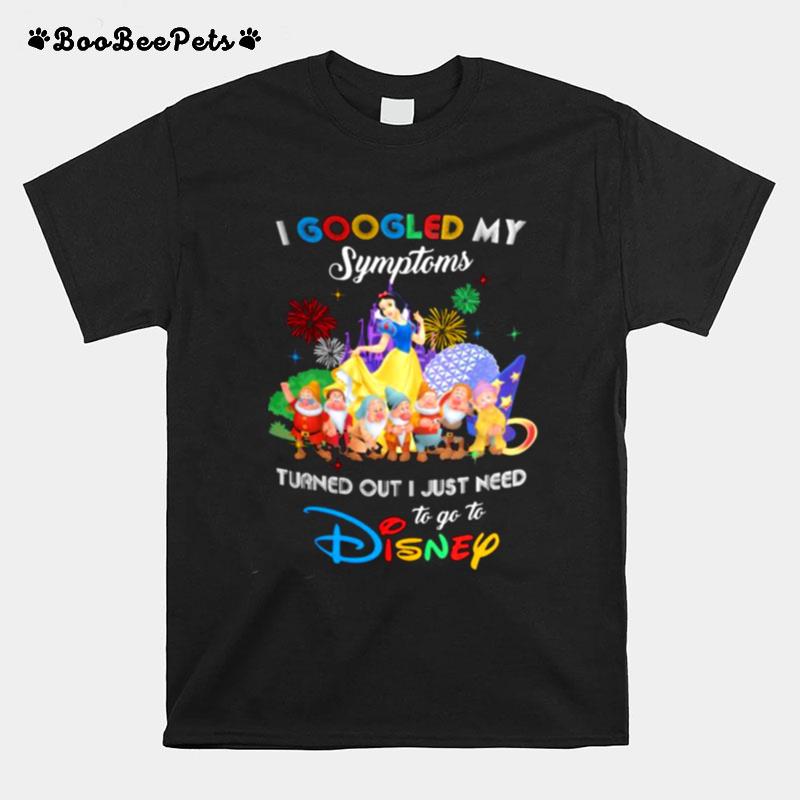 I Googled My Symptoms Turns Out I Just Need To Go To Disney Snow White And 7D T-Shirt