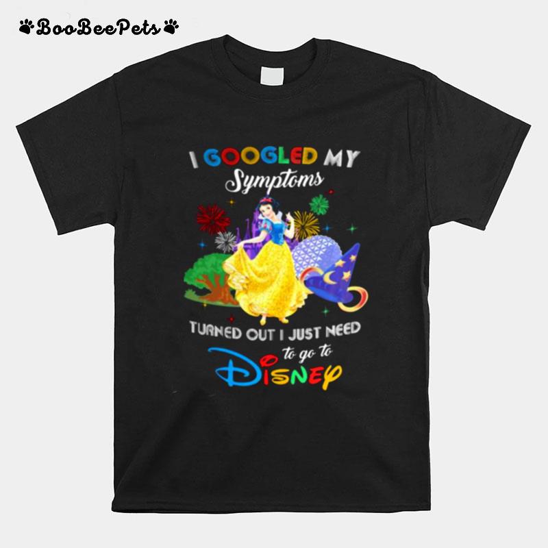 I Googled My Symptoms Turns Out I Just Need To Go To Disney Snow White T-Shirt