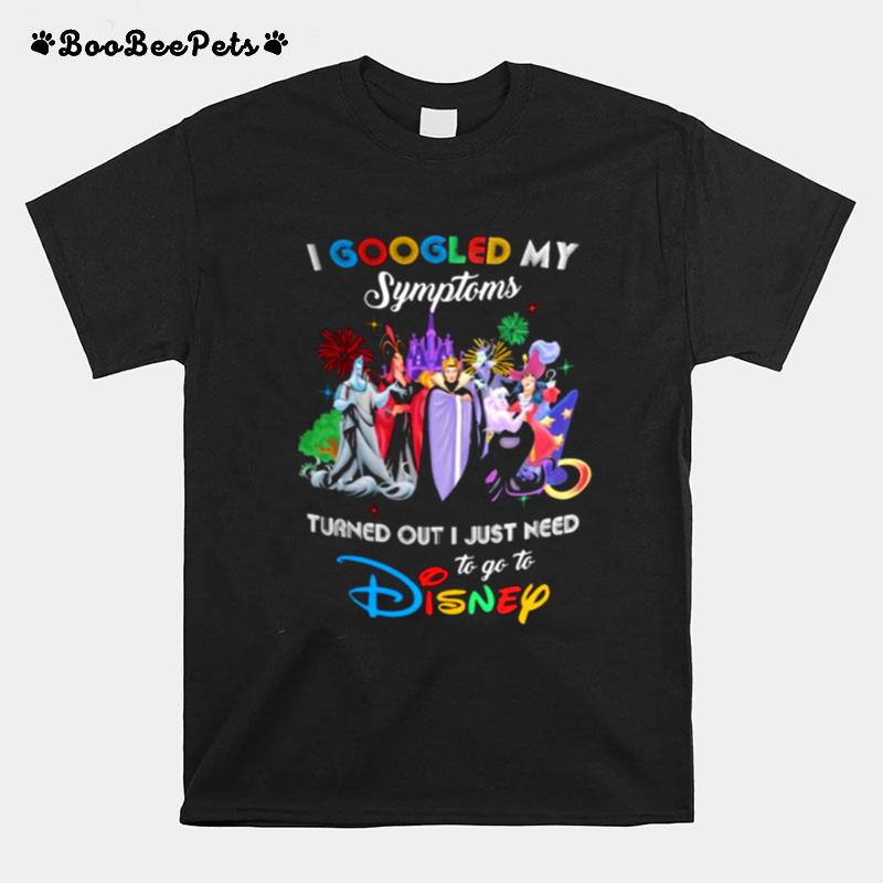 I Googled My Symptoms Turns Out I Just Need To Go To Disney Villains T-Shirt