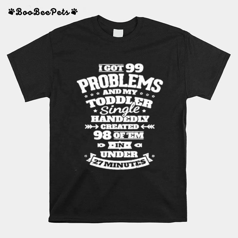 I Got 99 Problems And My Toddler T-Shirt