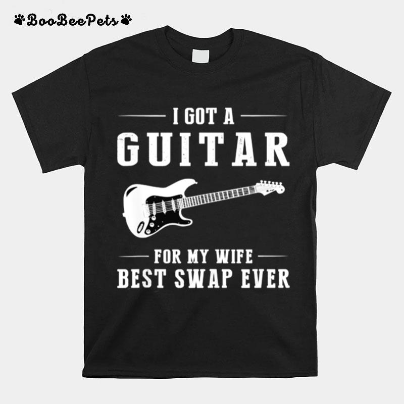 I Got A Guitar For My Wife Best Swap Ever T-Shirt