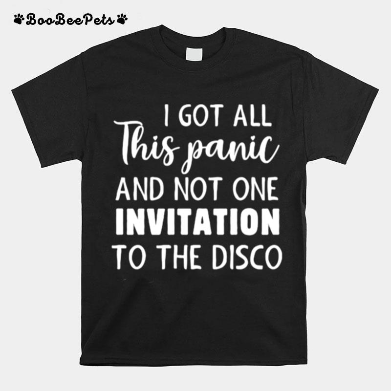 I Got All This Panic And Not One Invitation To The Disco T-Shirt