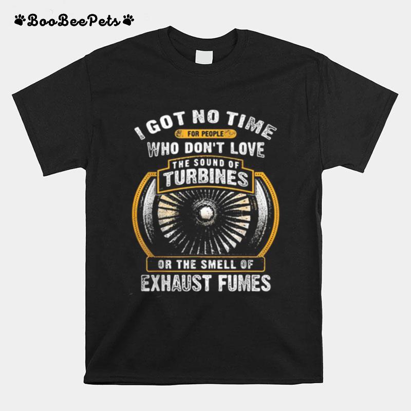 I Got No Time For People Who Dont Love The Sound Of Turbines Ort The Smell Of Exhaust Fumes T-Shirt