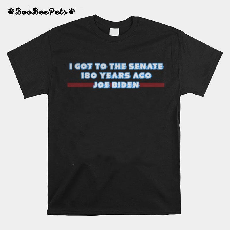 I Got To The Senate 180 Years Ago Joe Biden T-Shirt