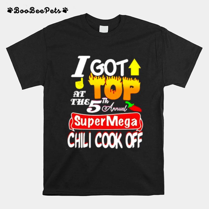 I Got Top At The 5Th Annual Super Mega Chili Cook Off T-Shirt