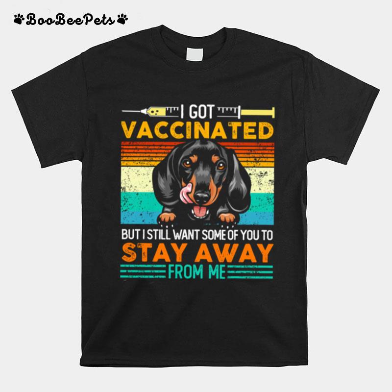 I Got Vaccinated But I Still Want Some Of You To Stay Away From Me Dachshund T-Shirt